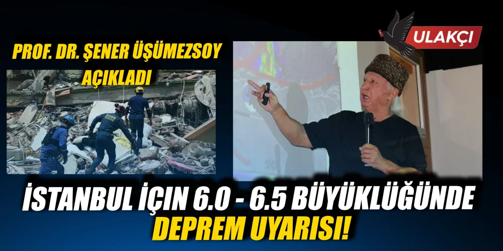 İstanbul İçin 6.0 – 6.5 büyüklüğünde deprem uyarısı! Prof. Dr. Şener Üşümezsoy’dan kritik açıklama